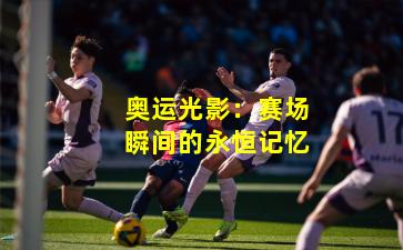 奥运光影：赛场瞬间的永恒记忆